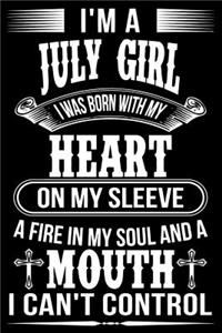 I'm A July Girl I was Born with my heart on my sleeve A Fire In my soul and a mouth I can't control