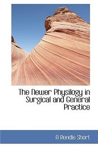 The Newer Physilogy in Surgical and General Practice