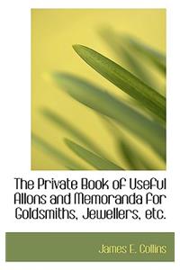 The Private Book of Useful Allons and Memoranda for Goldsmiths, Jewellers, Etc.
