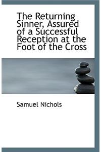 The Returning Sinner, Assured of a Successful Reception at the Foot of the Cross