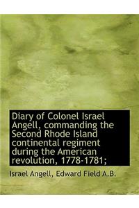 Diary of Colonel Israel Angell, Commanding the Second Rhode Island Continental Regiment During the a