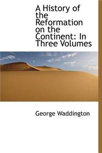 A History of the Reformation on the Continent