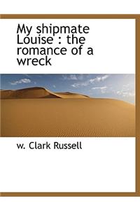 My Shipmate Louise: The Romance of a Wreck