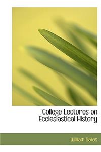 College Lectures on Ecclesiastical History