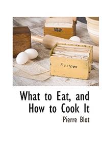 What to Eat, and How to Cook It