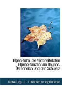 Alpenflora; Die Verbreitetsten Alpenpflanzen Von Bayern, Osterreich Und Der Schweiz