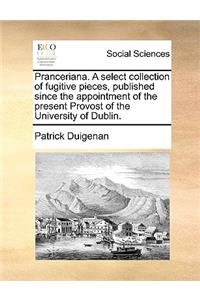 Pranceriana. a Select Collection of Fugitive Pieces, Published Since the Appointment of the Present Provost of the University of Dublin.