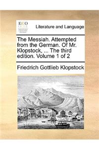The Messiah. Attempted from the German. of Mr. Klopstock, ... the Third Edition. Volume 1 of 2