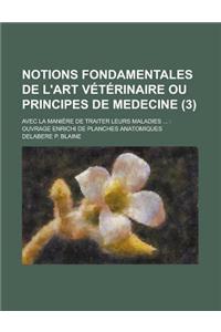 Notions Fondamentales de L'Art Veterinaire Ou Principes de Medecine; Avec La Maniere de Traiter Leurs Maladies ...: Ouvrage Enrichi de Planches Anatom