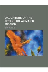 Daughters of the Cross; Or Woman's Mission