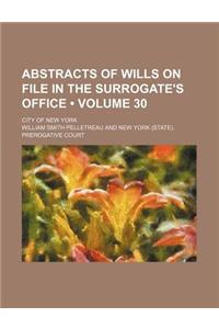 Abstracts of Wills on File in the Surrogate's Office (Volume 30); City of New York