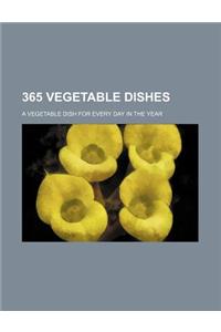 365 Vegetable Dishes; A Vegetable Dish for Every Day in the Year