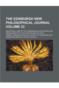 The Edinburgh New Philosophical Journal; Exhibiting a View of the Progressive Discoveries and Improvements in the Sciences and the Arts Volume 33