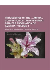Proceedings of the Annual Convention of the Investment Bankers Association of America (Volume 3)