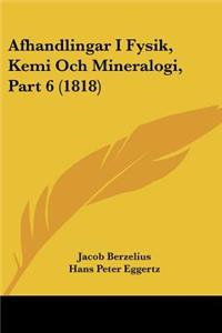 Afhandlingar I Fysik, Kemi Och Mineralogi, Part 6 (1818)