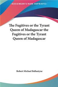 Fugitives or the Tyrant Queen of Madagascar the Fugitives or the Tyrant Queen of Madagascar