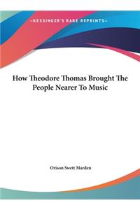 How Theodore Thomas Brought the People Nearer to Music