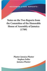 Notes on the Two Reports from the Committee of the Honorable House of Assembly of Jamaica (1789)