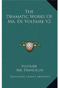 The Dramatic Works of Mr. de Voltaire V2