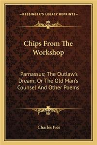 Chips From The Workshop: Parnassus; The Outlaw's Dream; Or The Old Man's Counsel And Other Poems