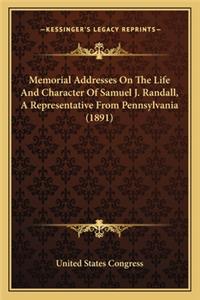 Memorial Addresses On The Life And Character Of Samuel J. Randall, A Representative From Pennsylvania (1891)