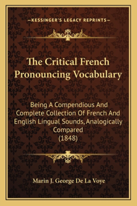 Critical French Pronouncing Vocabulary: Being a Compendious and Complete Collection of French and English Lingual Sounds, Analogically Compared (1848)