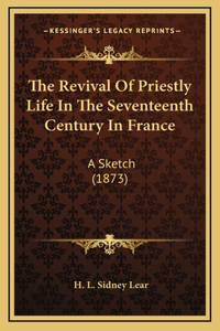 The Revival of Priestly Life in the Seventeenth Century in France