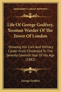 Life Of George Godfrey, Yeoman Warder Of The Tower Of London