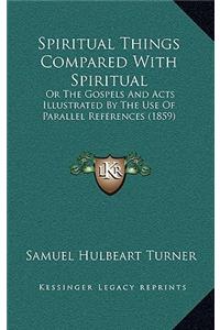 Spiritual Things Compared With Spiritual: Or The Gospels And Acts Illustrated By The Use Of Parallel References (1859)