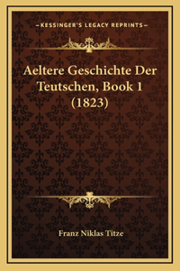 Aeltere Geschichte Der Teutschen, Book 1 (1823)