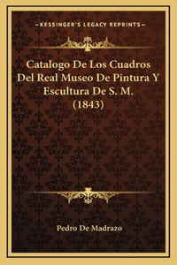 Catalogo De Los Cuadros Del Real Museo De Pintura Y Escultura De S. M. (1843)