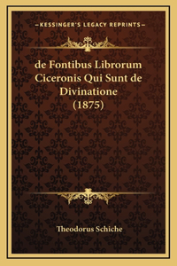 de Fontibus Librorum Ciceronis Qui Sunt de Divinatione (1875)