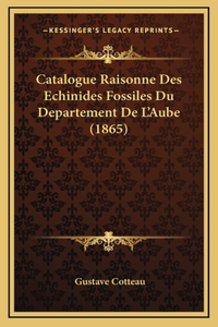Catalogue Raisonne Des Echinides Fossiles Du Departement De L'Aube (1865)