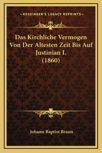 Das Kirchliche Vermogen Von Der Altesten Zeit Bis Auf Justinian I. (1860)