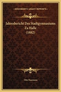 Jahresbericht Des Stadtgymnasiums Za Halle (1882)