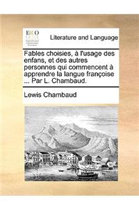 Fables choisies, à l'usage des enfans, et des autres personnes qui commencent à apprendre la langue françoise ... Par L. Chambaud.