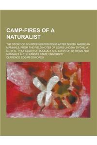 Camp-Fires of a Naturalist; The Story of Fourteen Expeditions After North American Mammals, from the Field Notes of Lewis Lindsay Dyche, A. M., M. S.,