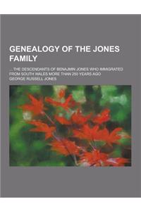 Genealogy of the Jones Family; ... the Descendants of Benajmin Jones Who Immigrated from South Wales More Than 250 Years Ago