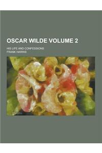 Oscar Wilde; His Life and Confessions Volume 2