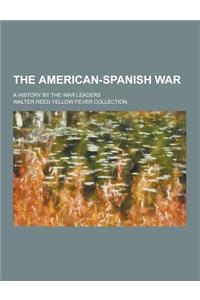 The American-Spanish War; A History by the War Leaders