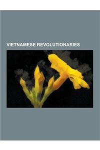 Vietnamese Revolutionaries: Ho Chi Minh, Le Duc Tho, Truong Dinh, Phan Boi Chau, Phan Dinh Phung, Phan Xich Long, Hoang Van Chi, Nguyen Trung Truc