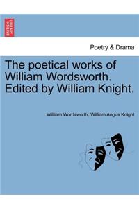 Poetical Works of William Wordsworth. Edited by William Knight.