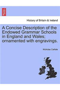 Concise Description of the Endowed Grammar Schools in England and Wales; ornamented with engravings.