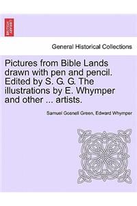 Pictures from Bible Lands Drawn with Pen and Pencil. Edited by S. G. G. the Illustrations by E. Whymper and Other ... Artists.