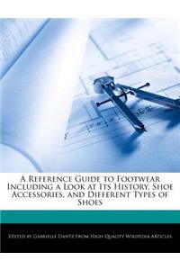 A Reference Guide to Footwear Including a Look at Its History, Shoe Accessories, and Different Types of Shoes