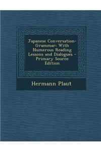 Japanese Conversation-Grammar: With Numerous Reading Lessons and Dialogues - Primary Source Edition