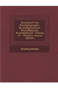 Zeitschrift Fur Kristallographie, Kristallgeometrie, Kristallphysik, Kristallchemie, Volume 42