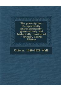 The Prescription, Therapeutically, Pharmaceutically, Grammaticaly and Historically Considered