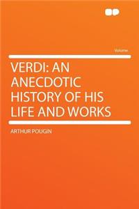 Verdi: An Anecdotic History of His Life and Works