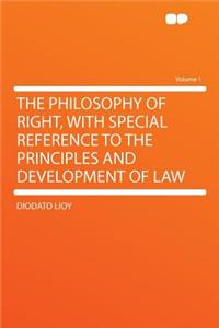 The Philosophy of Right, with Special Reference to the Principles and Development of Law Volume 1